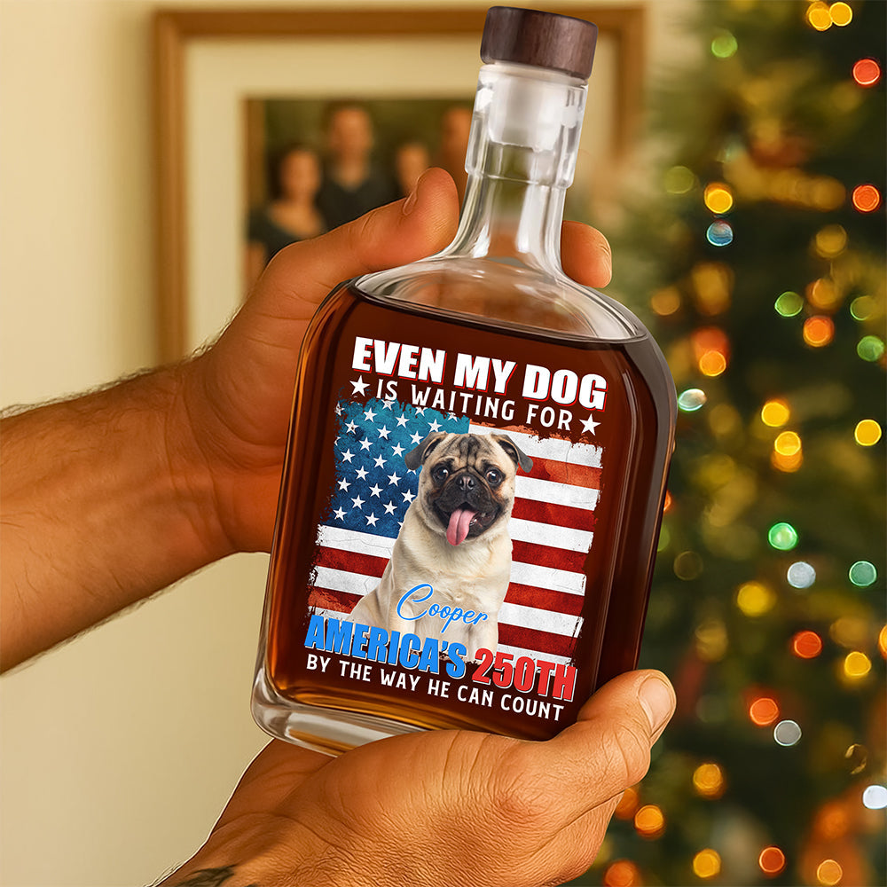 Custom Photo Even My Dogs Cats Are Waiting For America’s 250th Whiskey Bottle HO82 900334