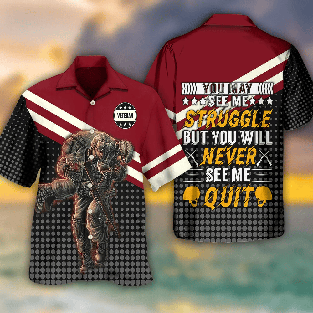 Veteran You May See Me Struggle But You Will Never See Me Quit Hawaiian Shirt - Beachwear For Men - Hawaiian Shirts