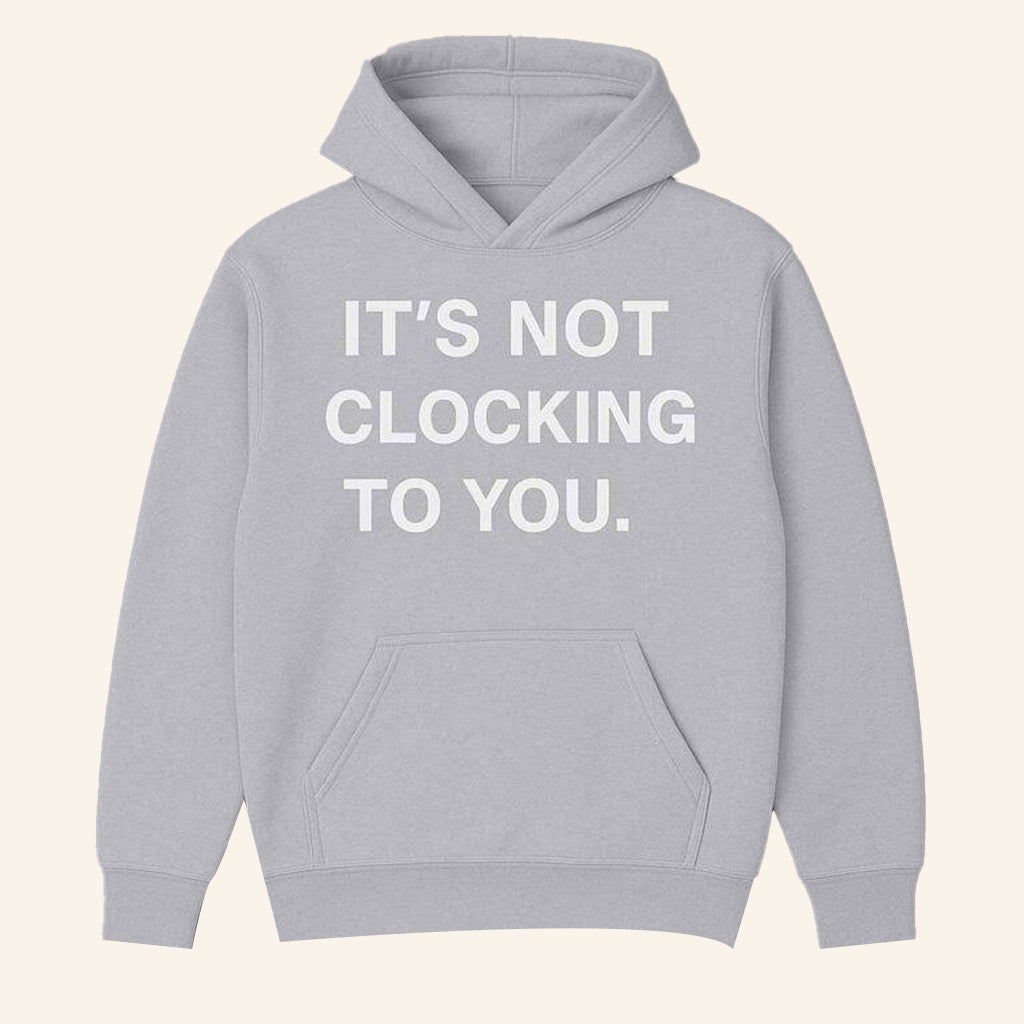 Justin Bieber It's Not Clocking To You Hoodie Birthday Presents For Boyfriend - Thriftgiftshop